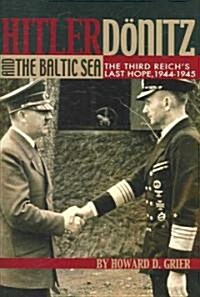 Hitler, Donitz, and the Baltic Sea: The Third Reichs Last Hope, 1944-1945 (Hardcover)