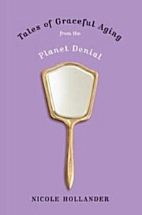 Tales of Graceful Aging from the Planet Denial (Hardcover)