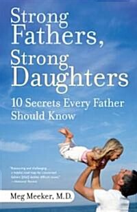 Strong Fathers, Strong Daughters: 10 Secrets Every Father Should Know (Paperback)