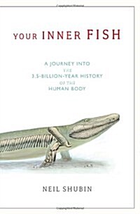 Your Inner Fish: A Journey Into the 3.5-Billion-Year History of the Human Body (Hardcover)
