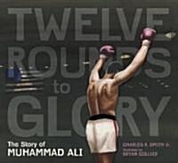 Twelve Rounds to Glory (12 Rounds to Glory): The Story of Muhammad Ali (Hardcover)