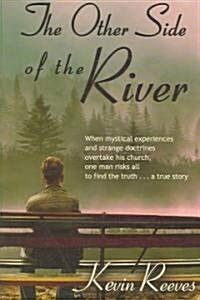 The Other Side of the River: When mystical experiences and strange doctrines overtake his church, one man risks all to find the truth-A true story. (Paperback)