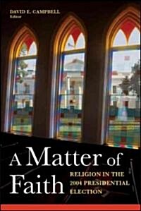 A Matter of Faith: Religion in the 2004 Presidential Election (Paperback)