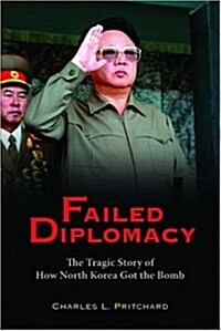 Failed Diplomacy: The Tragic Story of How North Korea Got the Bomb (Hardcover)