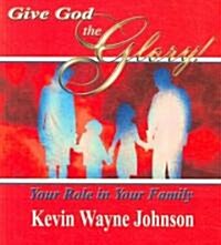 Give God the Glory! Your Role in Your Family (Paperback)