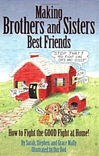 Making Brothers and Sisters Best Friends: How to Fight the Good Fight at Home (Paperback)