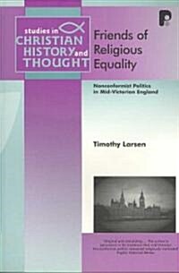 Friends of Religious Equality : Nonconfirmist Politics in Mid-Victorian England (Paperback)