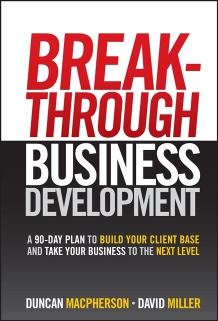 Breakthrough Business Development: A 90-Day Plan to Build Your Client Base and Take Your Business to the Next Level (Hardcover)