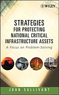 Strategies for Protecting National Critical Infrastructure Assets: A Focus on Problem-Solving (Hardcover)