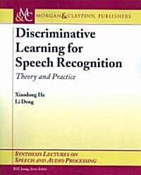 Discriminative Learning for Speech Recognition: Theory and Practice (Paperback)