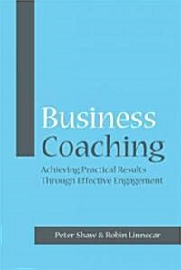 Business Coaching : Achieving Practical Results Through Effective Engagement (Paperback)