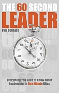 The 60 Second Leader : Everything You Need to Know About Leadership, in 60 Second Bites (Paperback)