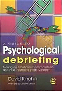 A Guide to Psychological Debriefing : Managing Emotional Decompression and Post-traumatic Stress Disorder (Paperback)