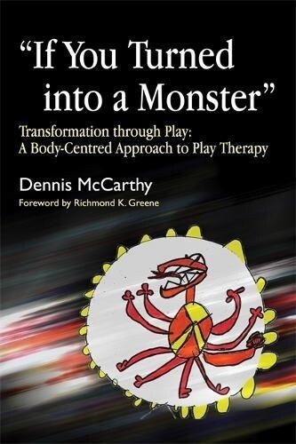 If You Turned into a Monster : Transformation Through Play: a Body-Centred Approach to Play Therapy (Paperback)