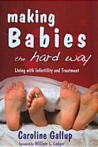 Making Babies the Hard Way : Living with Infertility and Treatment (Paperback)