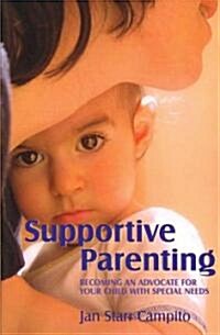 Supportive Parenting : Becoming an Advocate for Your Child with Special Needs (Paperback)