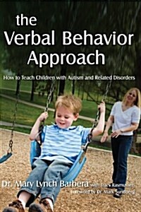 The Verbal Behavior Approach : How to Teach Children with Autism and Related Disorders (Paperback)