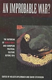 An Improbable War? : The Outbreak of World War I and European Political Culture before 1914 (Hardcover)
