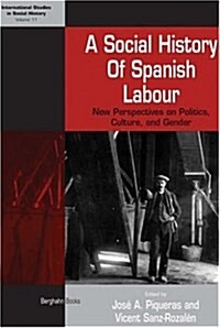 A Social History of Spanish Labour : New Perspectives on Class, Politics, and Gender (Hardcover)