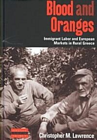 Blood and Oranges : Immigrant Labor and European Markets in Rural Greece (Hardcover)
