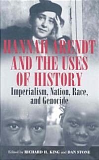 Hannah Arendt and the Uses of History : Imperialism, Nation, Race, and Genocide (Hardcover)