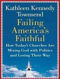 Failing Americas Faithful: How Todays Churches Are Mixing God with Politics and Losing Their Way (Audio CD)