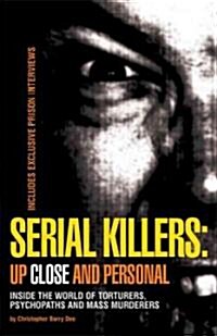 Serial Killers: Up Close and Personal: Inside the World of Torturers, Psychopaths, and Mass Murderers (Paperback)