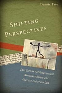 Shifting Perspectives: East German Autobiographical Narratives Before and After the End of the GDR (Hardcover)