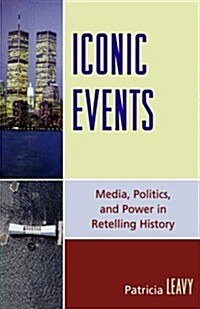 Iconic Events: Media, Politics, and Power in Retelling History (Paperback)