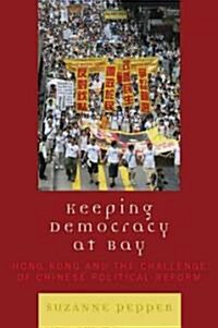 Keeping Democracy at Bay: Hong Kong and the Challenge of Chinese Political Reform (Paperback)