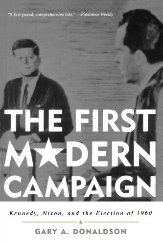 The First Modern Campaign: Kennedy, Nixon, and the Election of 1960 (Paperback)