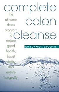 Complete Colon Cleanse: The At-Home Detox Program to Restore Good Health, Boost Vitality, and Ensure Longevity (Paperback)