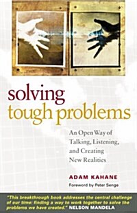 Solving Tough Problems: An Open Way of Talking, Listening, and Creating New Realities (Paperback)