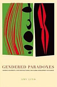 Gendered Paradoxes: Womens Movements, State Restructuring, and Global Development in Ecuador (Paperback)