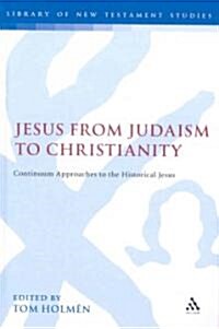 Jesus from Judaism to Christianity : Continuum Approaches to the Historical Jesus (Hardcover)