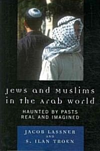 Jews and Muslims in the Arab World: Haunted by Pasts Real and Imagined (Paperback)