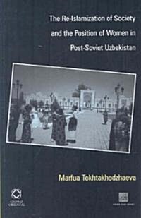 The Re-Islamization of Society and the Position of Women in Post-Soviet Uzbekistan (Hardcover)