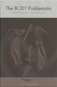 The Body Problematic: Political Imagination in Kant and Foucault (Hardcover)