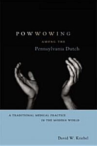 Powwowing Among the Pennsylvania Dutch: A Traditional Medical Practice in the Modern World (Hardcover)