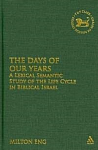 The Days of Our Years : A Lexical Semantic Study of the Life Cycle in Biblical Israel (Hardcover)