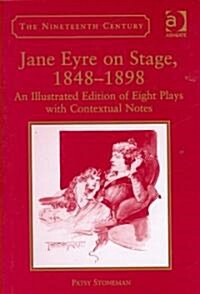 Jane Eyre on Stage, 1848–1898 : An Illustrated Edition of Eight Plays with Contextual Notes (Hardcover)