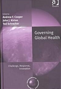 Governing Global Health : Challenge, Response, Innovation (Hardcover)