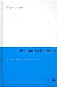 Iris Murdochs Ethics : A Consideration of Her Romantic Vision (Hardcover)