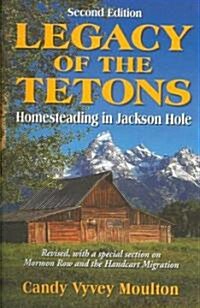 Legacy of the Tetons: Homesteading in Jackson Hole (Paperback, 2, Revised)