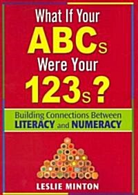 What If Your ABCs Were Your 123s?: Building Connections Between Literacy and Numeracy (Paperback)