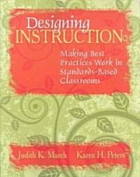 Designing Instruction: Making Best Practices Work in Standards-Based Classrooms (Paperback)