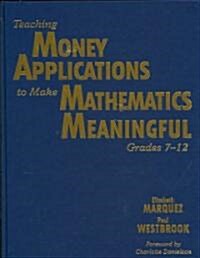 Teaching Money Applications to Make Mathematics Meaningful, Grades 7-12 (Hardcover)