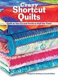 Crazy Shortcut Quilts: Quilt as You Go and Finish in Half the Time! (Paperback)