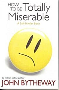 How to Be Totally Miserable: A Self-Hinder Book (Paperback)