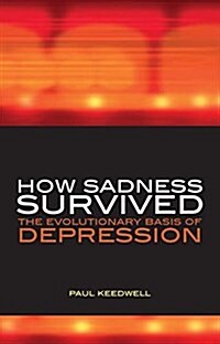 How Sadness Survived : The Evolutionary Basis of Depression (Paperback, 1 New ed)